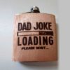 Dad Joke Father's Day Hip Flask. Fun laser engraved wood clad hip flask with "Dad Joke Loading" engraved on the front. Holds 6ozs of Dads favourite tipple.